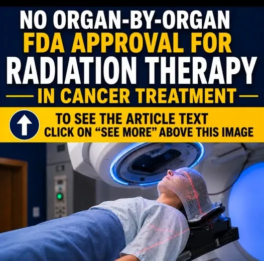 NO ORGAN-BY-ORGAN FDA APPROVAL FOR RADIATION THERAPY IN CANCER TREATMENT!
